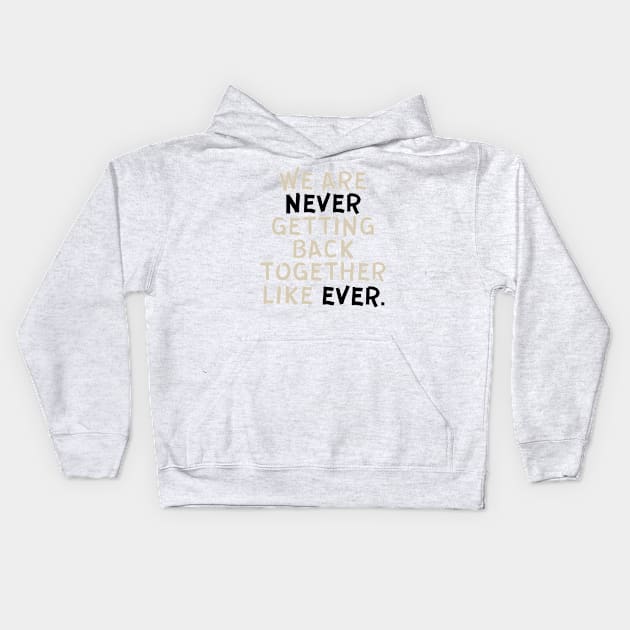 We Are Never Getting Back Together Like Ever Kids Hoodie by Trandkeraka